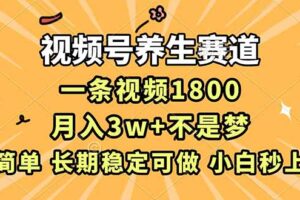 （16913期）视频号养生赛道，一条视频1800，超简单，长期稳定可做，月入3w+不是梦
