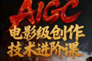 AIGC电影级创作进阶课，技术赋能下的影像革命