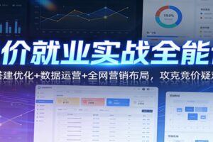 竞价就业实战全能课：账户搭建优化+数据运营+全网营销布局，攻克竞价疑难问题