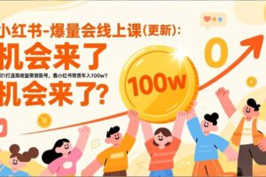 （17047期）2025小红书爆量会线上课(更新) ：0到1打造高收益带货账号，靠小红书带货年入100w？机会来了！