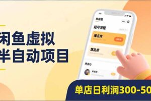 （16970期）闲鱼虚拟半自动项目，半自动起号、全自动升级、爆品库更新，低门槛复制，单店日入300-500-更新