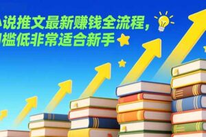 （17131期）小说推文最新赚钱全流程，门槛低非常适合新手