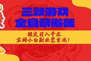 （17177期）三款游戏全自动搬砖，稳定日入1K，宝妈小白副业党首选！