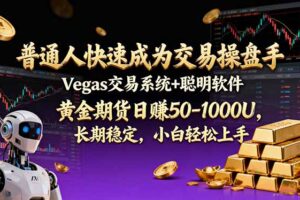 （17178期）普通人快速成为交易操盘手 Vegas交易系统+聪明软件 ， 黄金期货日赚50-1000U， 长期稳定，小…