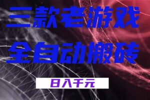 （17213期）三款老游戏全自动搬砖，无需人工，日入1k，新手小白轻松做！
