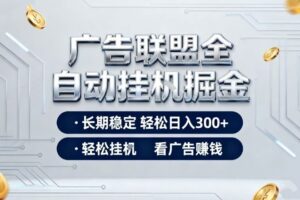 广告联盟全自动掘金，全程操作简单易上手，无需人工值守，轻松看广告賺米，日入3张【揭秘】