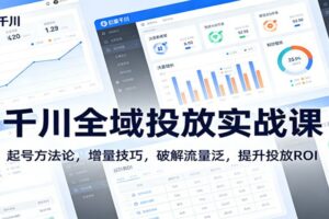千川全域投放实战课：起号方法论，增量技巧，破解流量泛，提升投放ROI