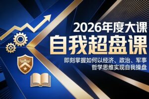 2026年度大课《自我超盘课》，即刻掌握如何以经济、政治、军事、哲学思维实现自我操盘