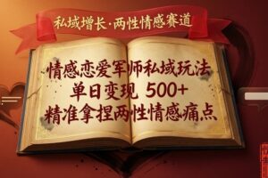 情感恋爱军师私域玩法，单日变现5张+，精准拿捏两性情感痛点