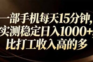 （17352期）一部手机每天15分钟，实测稳定日入1000+，比打工收入还高