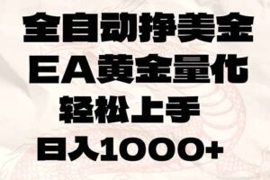 （17419期）全自动挣美金，EA黄金量化，小白轻松入手，日入1000+