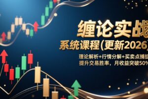 （17431期）缠论实战系统课程(更新2026)，理论解析+行情分解+买卖点捕捉，提升交易胜率，月收益突破50%