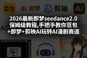 2026最新即梦seedance2.0保姆级教程,手把手教你豆包+即梦+剪映AI玩转AI漫剧赛道