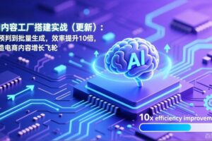 （17524期）AI内容工厂搭建实战（更新）：从预判到批量生成，效率提升10倍，打造电商内容增长飞轮