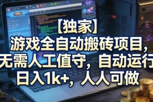 【独家】游戏全自动搬砖项目，无需人工值守，自动运行，日入1k+，人人可做【揭秘】