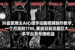 抖音某博主AI心理学动画视频制作教学，一个月涨粉11W，赛道目前流量巨大，多平台发布撸收益