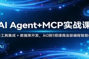 AI Agent+MCP实战课：多工具集成 + 数据库开发，从0到1搭建商业级编程智能体
