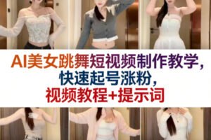 AI美女跳舞短视频制作教学，快速起号涨粉，视频教程+提示词