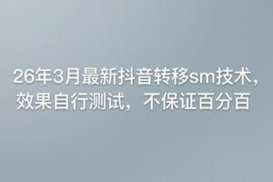 26年3月最新抖音转移sm技术，效果自行测试，不保证百分百