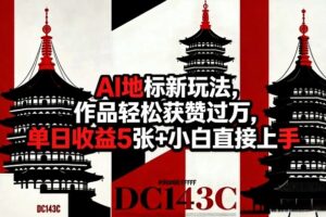 AI地标新玩法，作品轻松获赞过万，单日收益5张+小白直接上手