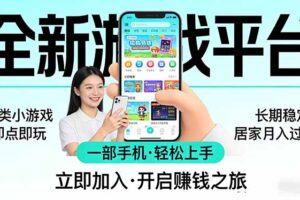 （17840期）全新平台各类小游戏 一部手机即可操作 小白轻松上手  长期稳定 居家月入过万！！！