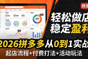 （18010期）2026拼多多从0到1实战-4月更新：最新起店流程+付费打法+活动玩法，轻松做店稳定盈利