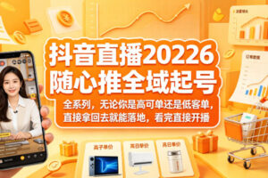 抖音直播2026随心推全域起号全系列，无论你是高可单还是低客单，直接拿回去就能落地，看完直接开播（更新0418）