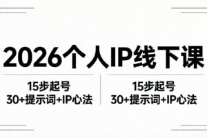 （18297期）2026内容为王个人IP线下课全套资料：15步起号流程+30+提示词+IP心法实战