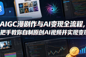 AIGC漫剧创作与AI变现全流程，手把手教你自制原创AI视频并实现变现