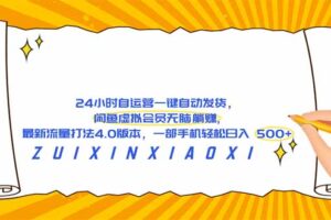 （18446期）24 小时自运营自动发货，闲鱼虚拟会员无脑躺赚, 最新流量打法4.0版本，一部手机轻松日入 500+