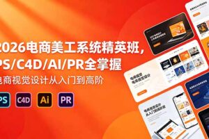 （18504期）2026电商美工系统精英班，PS/C4D/AI/PR全掌握，电商视觉设计从入门到高阶