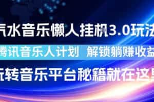 汽水音乐懒人挂G3.0玩法，腾讯音乐人计划，解锁躺賺收益，玩转音乐平台秘籍就在这里【揭秘】