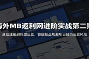 海外MB返利网进阶实战第二期：基础理论到网盟运营，答疑复盘规避项目各类运营风险