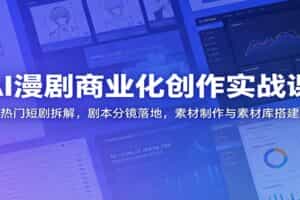 AI漫剧商业化创作实战课：热门短剧拆解，剧本分镜落地，素材制作与素材库搭建