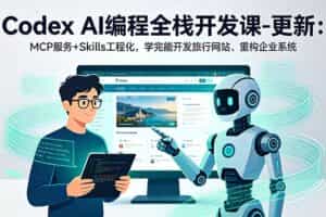 （18858期）Codex AI编程全栈开发课-更新：MCP服务+Skills工程化，学完能开发旅行网站、重构企业系统