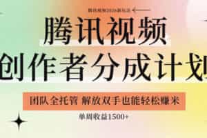 【腾讯视频创作者分成计划招募】团队全托管，解放双手也能賺米，单周收益1.5k+【揭秘】