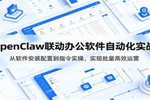 OpenClaw自动化实操课：从软件安装配置到指令实操，实现批量高效运营