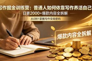 (18901期)写作掘金训练营:普通人如何依靠写作养活自己?日更2000+爆款内容全拆解