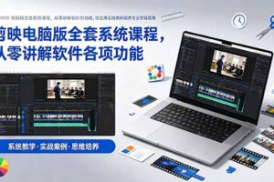 （18926期）剪映电脑版全套系统课程，从零讲解软件各项功能，结合海量实战案例培养专业剪辑思维