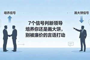 （18941期）付费文章：7个信号判断领导培养你还是画大饼，别被廉价的言语打动