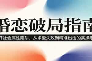 婚恋破局指南：撕开“社会属性” ，从“求爱失败”到“精准出击”的实操手册