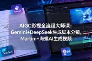 （19008期）AIGC影视全流程大师课：Gemini+DeepSeek生成脚本分镜，Martini+海螺AI生成视频