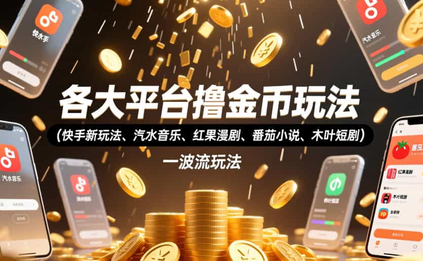 各大平台撸金币玩法（快手新玩法、汽水音乐、红果漫剧、番茄小说、木叶短剧），一波流玩法（收费398元的教程）