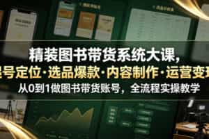 精装图书带货系统大课，起号定位・选品爆款・内容制作・运营变现，从0到1做图书带货账号，全流程实操教学