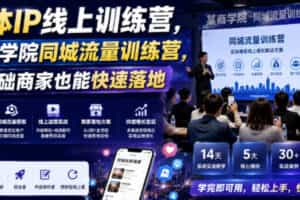 实体IP线上训练营，某商学院同城流量训练营，零基础商家也能快速落地