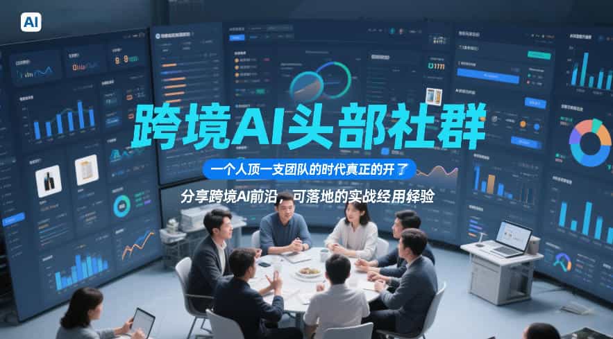 跨境AI头部社群，一个人顶一支团队的时代真正的开始了，分享跨境AI前沿，可落地的实战经验（更新6月19日）