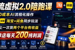 薅流虚拟2.0陪跑课，0成本AI流程化操作，淘宝+闲鱼同步玩法，上一次货两个平台有收益，单店每天200纯利润