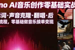 Suno AI音乐创作实战课，提示词・声音克隆・翻唱・后期全流程，零基础做音乐接单变现