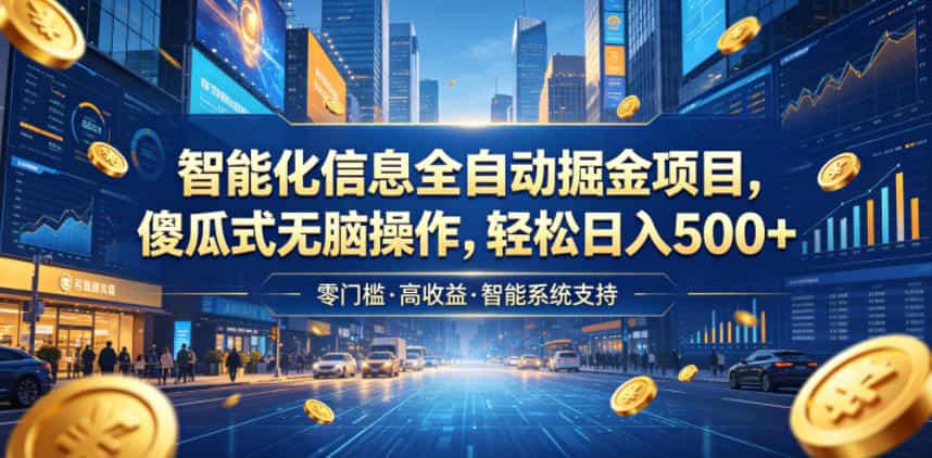 智能化信息全自动掘金项目，傻瓜式无脑操作，轻松日入500+【揭秘】