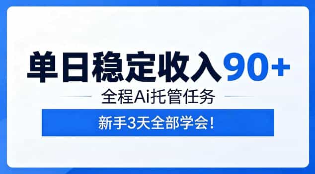 单日稳定收入90+，全程Ai托管任务，新手3天学会！【揭秘】